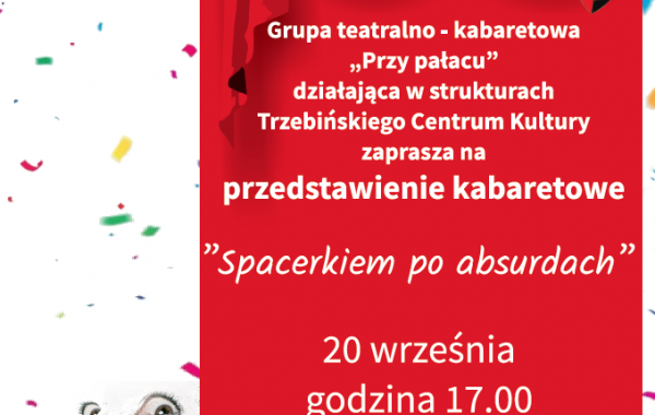 Grupa teatralno-kabaretowa "Przy Pałacu" zaprasza na przedstawienie kabaretowe Spacerkiem po absurdach